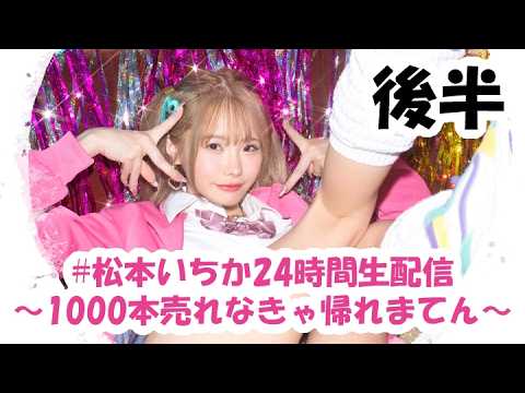 #松本いちか24時間生配信 ～1000本売れなきゃ帰れまてん～【後半】 サムネイル