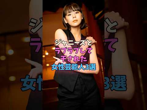 ジャニーズとラブラブして干された女性芸能人3選 #女性芸能人 #女優 サムネイル